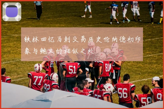 铁林回忆马刺交易历史伦纳德初印象与鲍文的相似之处