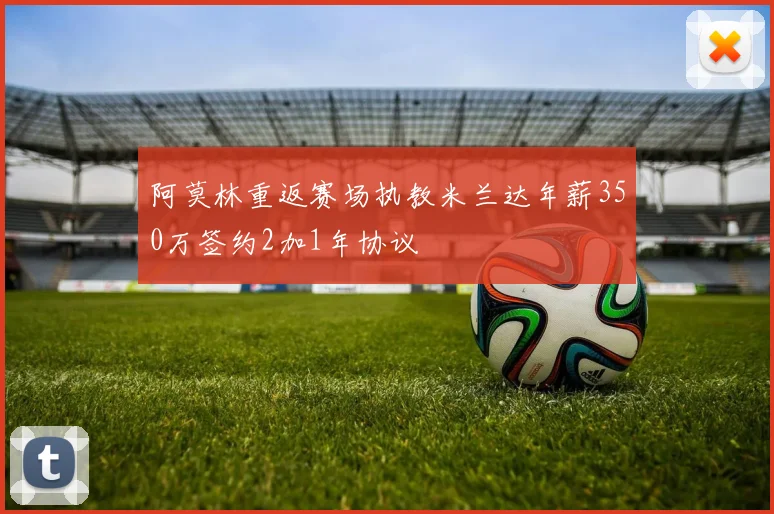 阿莫林重返赛场执教米兰达年薪350万签约2加1年协议